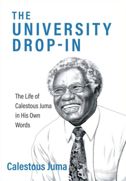 The University Drop-In: The Life of Calestous Juma in His Own Words