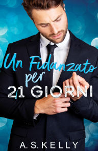 Title: Un Fidanzato per 21 Giorni, Author: A. S. Kelly