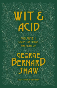 Title: Wit and Acid: Sharp Lines from the plays of George Bernard Shaw, Author: George Bernard Shaw