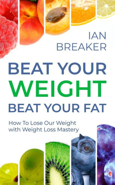 Beat Your Weight Beat Your Fat: How To Lose Our Weight with Weight Loss Mastery