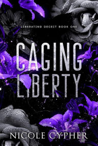 Title: Caging Liberty: Liberating Deceit Book One, Author: Nicole Cypher