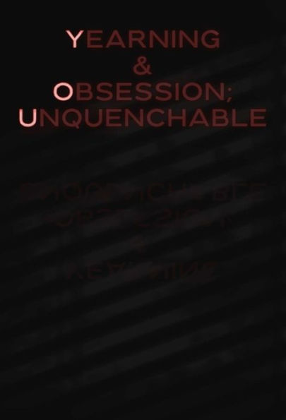 Yearning & Obsession; Unquenchable