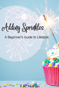 Title: Adding Sprinkles: A Beginner's Guide to Lifestyle, Author: Teresa Katherine Martin