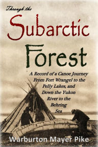 Title: Through the Subarctic Forest:, Author: Warburton Mayer Pike