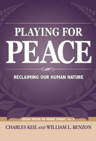 Title: Playing for Peace: Reclaiming Our Human Nature, Author: Charles Keil