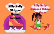 Title: Silly Sally Skipped School to Skate, Author: Xavier Josh