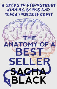 Title: The Anatomy of a Best Seller: 3 Steps to Deconstruct Winning Books and Teach Yourself Craft, Author: Sacha Black