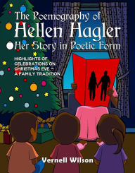 Title: The Poemography of Hellen Hagler Her Story in Poetic Form: Highlights of Celebrations on Christmas Eve - A Family Tradition, Author: Vernell Wilson