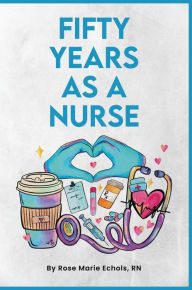Title: FIFTY YEARS AS A NURSE, Author: Rose Echols