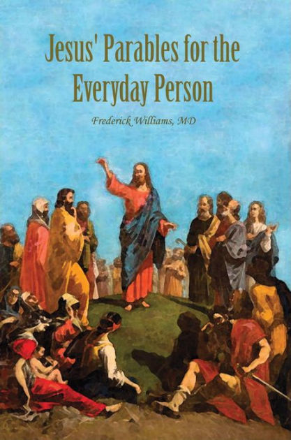 Jesus' Parables for the Everyday Person by Frederick Williams, MD ...