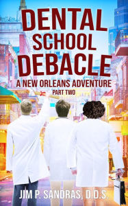 Title: Dental School Debacle: A New Orleans Adventure, Author: Jim Sandras