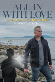 Title: All In With Love: my journey to the hero within, Author: James Gardiner