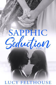 Title: Sapphic Seduction Vol 2: A Lesbian Erotica Collection, Author: Lucy Felthouse