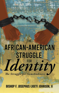 Title: The African American Struggle for Identity: The Struggle for Somebodiness, Author: Bishop F. Josephus (Joey) Johnson