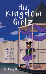 Title: His Kingdom Girlz: What If Some Don't Believe?, Author: Tiffany Moss