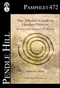 Title: The Atheist's Guide to Quaker Process: Spirit-Led Decisions for the Secular, Author: Selden Smith