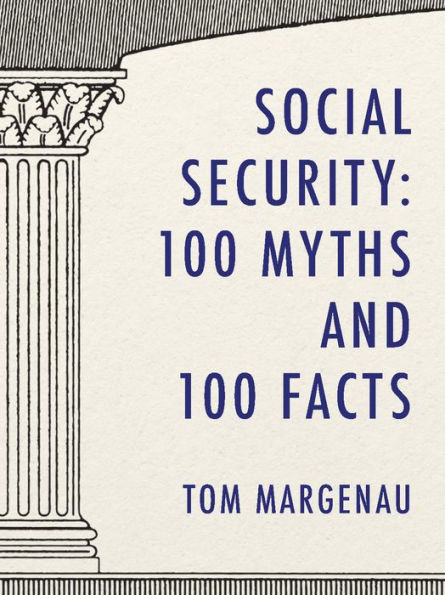 Social Security: 100 Myths and 100 Facts: Setting the Record Straight About America's Most Popular and Most Misunderstood Government Program