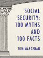 Social Security: 100 Myths and 100 Facts: Setting the Record Straight About America's Most Popular and Most Misunderstood Government Program