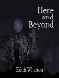 Title: Here and Beyond: Six Short Stories, Author: Edith Wharton