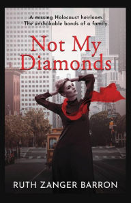 Title: Not My Diamonds: A missing Holocaust heirloom. The unshakable bonds of a family, Author: Ruth Zanger Barron