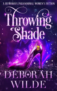 Title: Throwing Shade: A Humorous Paranormal Women's Fiction, Author: Deborah Wilde