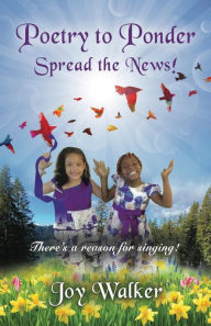 Title: Poetry To Ponder: Spread the News! - There's a Reason for Singing, Author: Joy Walker