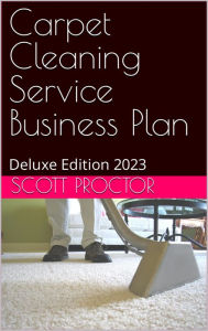 Title: Carpet Cleaning Service Business Plan: Deluxe Edition 2023, Author: Scott Proctor