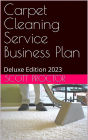 Carpet Cleaning Service Business Plan: Deluxe Edition 2023