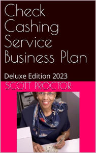 Title: Check Cashing Service Business Plan: Deluxe Edition 2023, Author: Scott Proctor