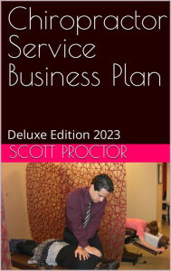 Title: Chiropractor Service Business Plan: Deluxe Edition 2023, Author: Scott Proctor