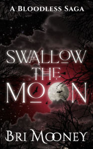 Title: Swallow the Moon: A Bloodless Saga, Author: Bri Mooney