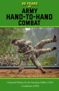 Title: 50 Years of Army Hand to Hand Combat: FM 21-150 (1942) and Combatives (1992), Author: U. S. Army