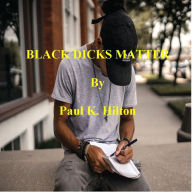 Title: BLACK DICKS MATTER, Author: Paul K. Hilton