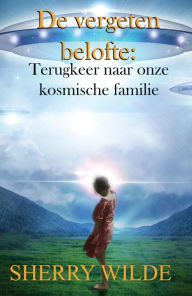 Title: De vergeten belofte: Terugkeer naar onze kosmische familie, Author: Sherry Wilde