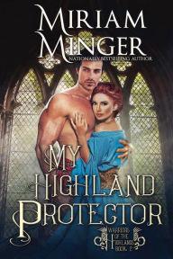 Title: My Highland Protector (Warriors of the Highlands Book 2): A Mistaken Identity Historical Romance Novel, Author: Miriam Minger
