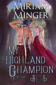 Title: My Highland Champion (Warriors of the Highlands Book 5): An Enemies to Lovers Historical Romance Novel, Author: Miriam Minger