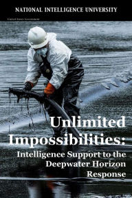 Title: Unlimited Impossibilities: Intelligence Support to the Deepwater Horizon Response, Author: National Intelligence University