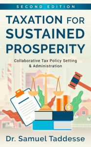 Title: Taxation for Sustained Prosperity (2nd Edition): Collaborative Tax Policy Making & Administration, Author: Dr. Samuel Taddesse