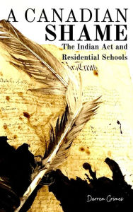 Title: A Canadian Shame: The Indian Act and Residential Schools, Author: Darren Grimes