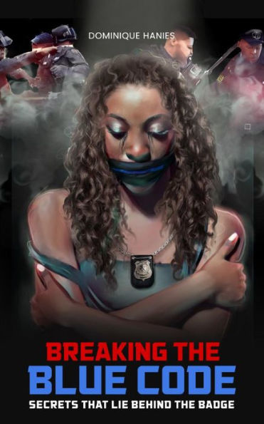 Breaking the Blue Code: Secrets That Lie Behind the Badge