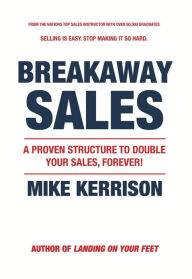 Title: Breakaway Sales: A Proven Structure to Double Your Sales, FOREVER!, Author: Mike Kerrison