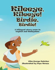 Title: Kileeye, Kileeye! Birdie, Birdie!: A bilingual story poem In English and Malayalam, Author: Gita George-Hatcher