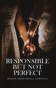 Title: Responsible But Not Perfect, Author: Helen Adedamola Agboola