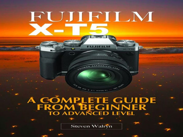Fujifilm X-T5: A Complete Guide From Beginner To Advanced Level