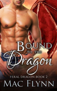 Title: Bound to the Dragon: A Dragon Shifter Romance (Feral Dragon Book 2), Author: Mac Flynn