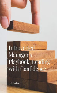 Title: Introverted Manager's Playbook Leading with Confidence, Author: J. L. Parham