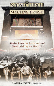 Title: Stone Church Meeting House: Stories From the Early Years of Music Making on the Hill, Author: Laura Pope