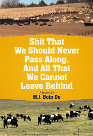 Title: Shit That We Should Never Pass Along, and All That We Can Not Leave Behind, Author: M.J. Boin De