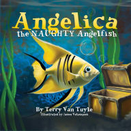 Title: ANGELICA the NAUGHTY ANGELFISH, Author: Terry Van Tuyle