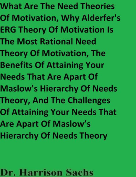 What Are The Need Theories Of Motivation And Why Alderfer's ERG Theory Of Motivation Is A Rational Theory Of Motivation